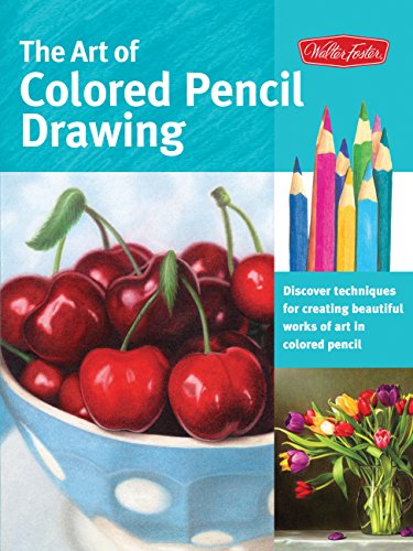 The Art of Colored Pencil Drawing: Discover Techniques for Creating Beautiful Wo [Paperback]