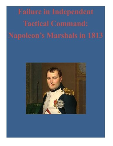 Failure In Independent Tactical Command Napoleon's Marshals In 1813 [Paperback]