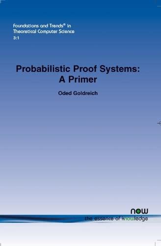 Probabilistic Proof Systems: A Primer (foundations And Trends(r) In Theoretical  [Paperback]