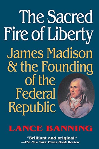 The Sacred Fire Of Liberty James Madison And The Founding Of The Federal Republ [Paperback]