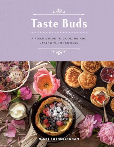 Taste Buds: A Field Guide to Cooking and Baking with Flowers [Hardcover]