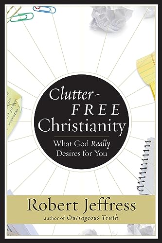 Clutter-Free Christianity: What God Really Desires for You [Paperback]