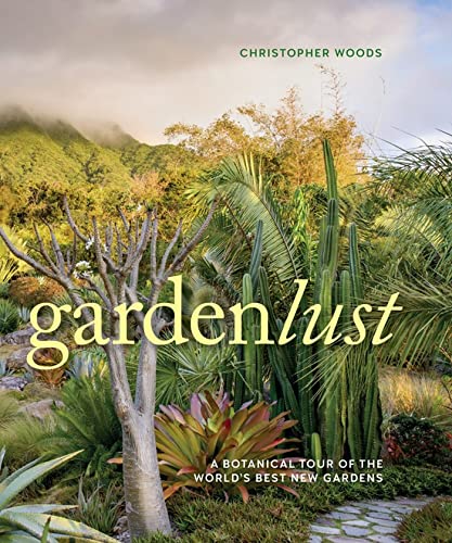 Gardenlust: A Botanical Tour of the Worlds Best New Gardens [Hardcover]