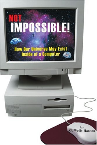 Not Impossible Ho Our Universe May Exist Inside Of A Computer [Paperback]