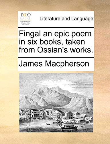 Fingal an Epic Poem in Six Books, Taken from Ossian's Works [Paperback]