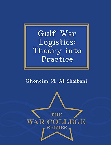 Gulf War Logistics Theory Into Practice - War College Series [Paperback]