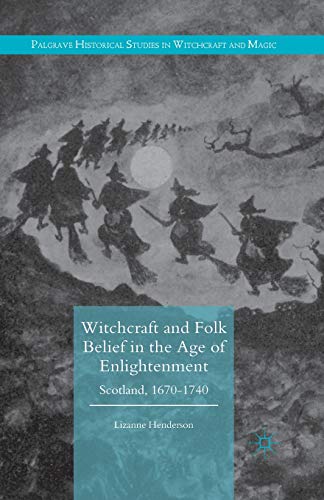 Witchcraft and Folk Belief in the Age of Enlightenment: Scotland, 1670-1740 [Paperback]