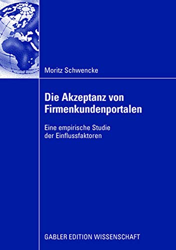 Die Akzeptanz von Firmenkundenportalen: Eine empirische Studie der Einflussfakto [Paperback]