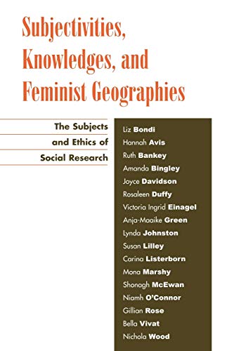 Subjectivities, Knowledges, and Feminist Geographies: The Subjects and Ethics of [Paperback]