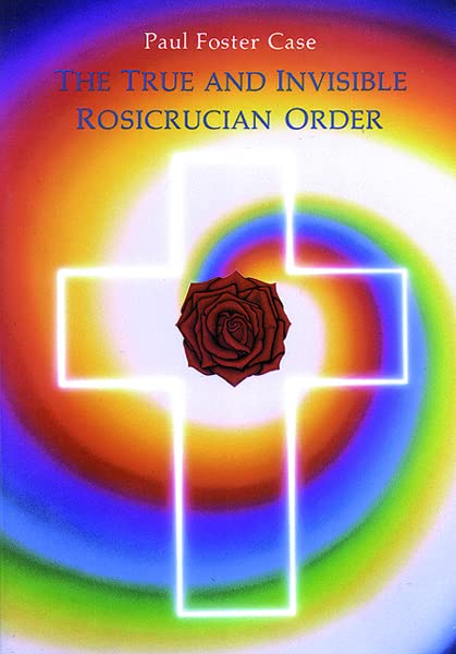 The True And Invisible Rosicrucian Order: An Interpretation Of The Rosicrucian A [Paperback]