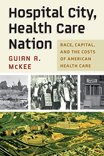 Hospital City, Health Care Nation: Race, Capital, and the Costs of American Heal [Hardcover]