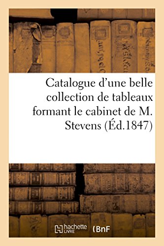 Catalogue D'Une Belle Collection De Tableaux Formant Le Cabinet De M. Stevens