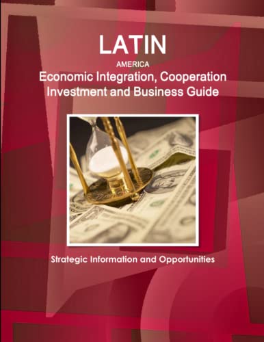 Latin America Economic Integration And Cooperation Investment And Business Guide [Paperback]