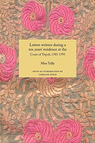 Letters Written During A Ten Year's Residence At The Court Of Tripoli, 1783-1795 [Paperback]