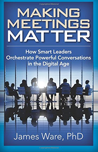 Making Meetings Matter Ho Smart Leaders Orchestrate Poerful Conversations In  [Paperback]