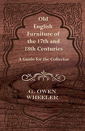 Old English Furniture of the 17th and 18th Centuries - a Guide for the Collector [Paperback]