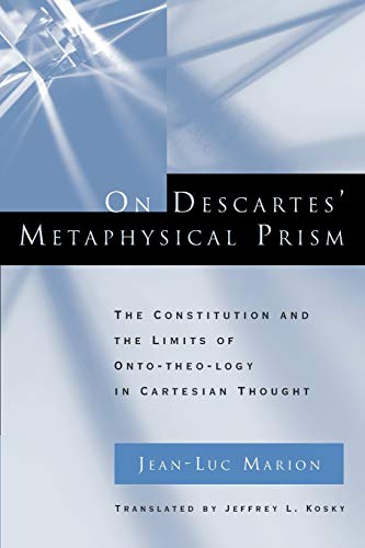 On Descartes&39 Metaphysical Prism The Constitution and the Limits of Onto-th [Paperback]