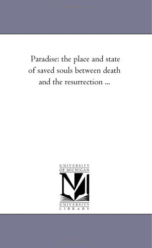 Paradise  The Place and State of Saved Souls Between Death and the Resurrection [Unknown]