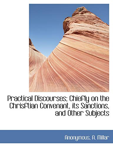 Practical Discourses Chiefly on the Chrisftian Convenant, Its Sanctions, and Ot [Paperback]