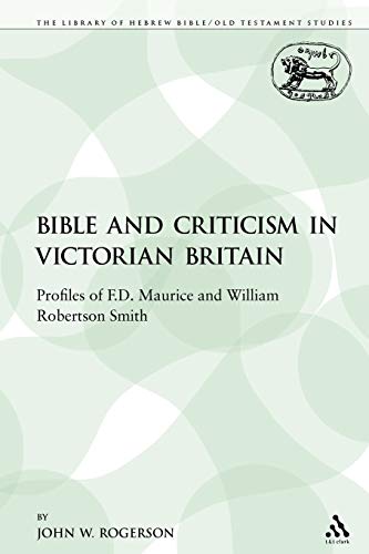 The Bible and Criticism in Victorian Britain Profiles of F.D. Maurice and Willi [Paperback]