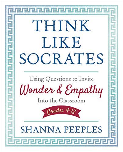 Think Like Socrates Using Questions to Invite Wonder and Empathy Into the Class [Paperback]