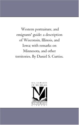 Western Portraiture, and Emigrants' Guide  A Description of Wisconsin, Illinois [Unknon]