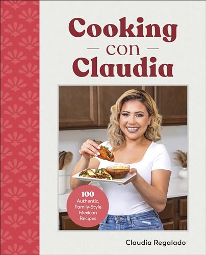 Cooking con Claudia: 100 Authentic, Family-Style Mexican Recipes [Hardcover]