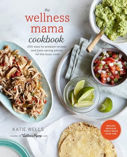 The Wellness Mama Cookbook: 200 Easy-to-Prepare Recipes and Time-Saving Advice f [Hardcover]