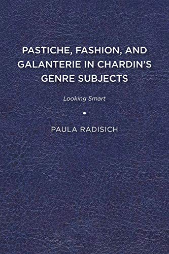 Pastiche, Fashion, and Galanterie in Chardin's Genre Subjects  Looking Smart [Paperback]