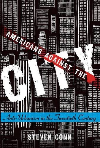 Americans Against the City Anti-Urbanism in the Tentieth Century [Paperback]