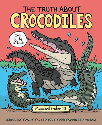 The Truth About Crocodiles: Seriously Funny Facts about Your Favorite Animals [Hardcover]