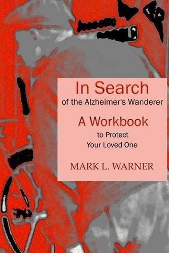 In Search Of The Alzheimer's Wanderer: A Workbook To Protect Your Loved One [Spiral-bound]