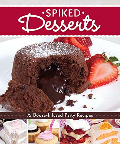 Spiked Desserts: 75 Booze-Infused Party Recipes [Paperback]