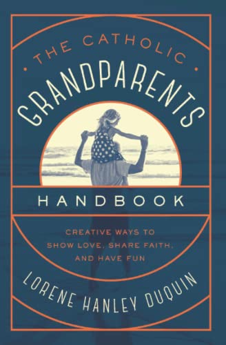 Catholic Grandparents Handbook  Creative Ways to Sho Love, Share Faith, and Ha [Paperback]