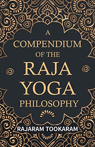 Compendium of the Raja Yoga Philosophy  Comprising the Principal Treatises of S [Paperback]