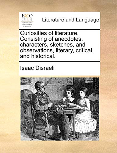 Curiosities Of Literature. Consisting Of Anecdotes, Characters, Sketches, And Ob [Paperback]