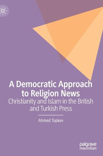 A Democratic Approach to Religion News: Christianity and Islam in the British an [Hardcover]