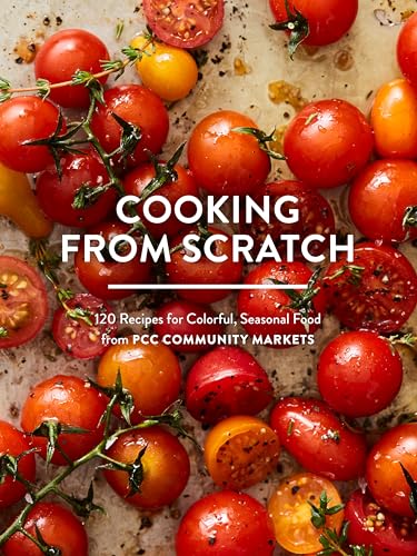 Cooking from Scratch: 120 Recipes for Colorful, Seasonal Food from PCC Community [Paperback]