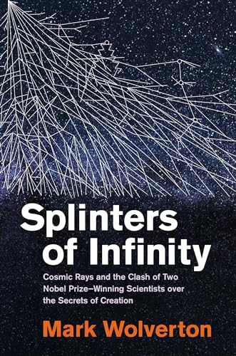 Splinters of Infinity: Cosmic Rays and the Clash of Two Nobel Prize-Winning Scie [Hardcover]