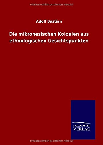 Die Mikronesischen Kolonien Aus Ethnologischen Gesichtspunkten (german Edition) [Hardcover]