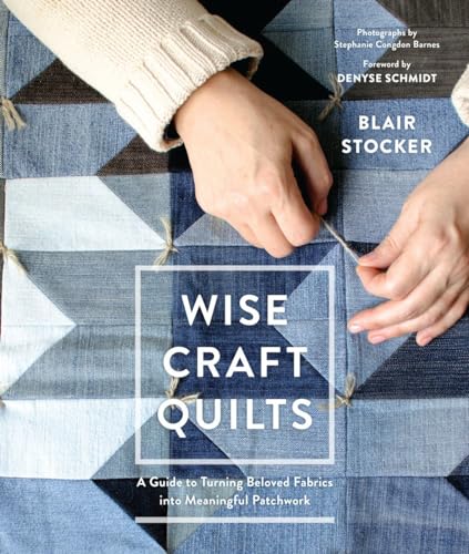 Wise Craft Quilts: A Guide to Turning Beloved Fabrics into Meaningful Patchwork [Hardcover]