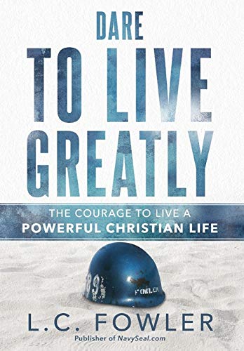 Dare to Live Greatly  The Courage to Live a Poerful Christian Life [Hardcover]