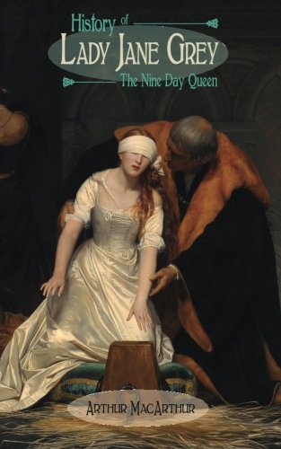 History Of Lady Jane Grey The Nine Day Queen [Paperback]