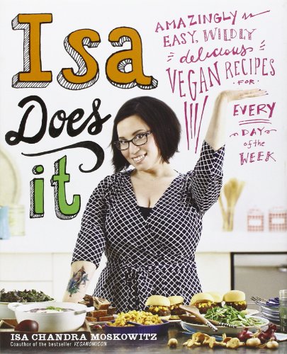 Isa Does It: Amazingly Easy, Wildly Delicious Vegan Recipes for Every Day of the [Hardcover]