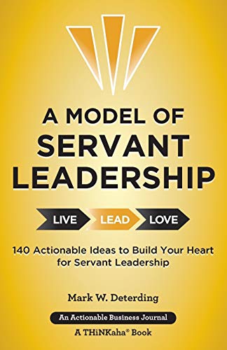 A Model Of Servant Leadership 140 Actionable Ideas To Build Your Heart For Serv [Paperback]