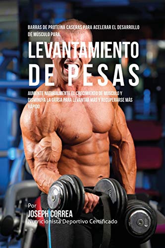 Barras De Proteina Caseras Para Acelerar El Desarrollo De Musculo Para Levantami [Paperback]