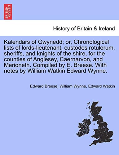 Kalendars of Gynedd or, Chronological Lists of Lords-Lieutenant, Custodes Rotu [Paperback]