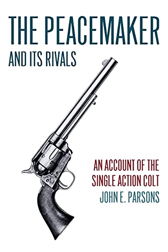 The Peacemaker And Its Rivals An Account Of The Single Action Colt (reprint Edi [Paperback]