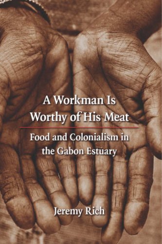 Workman Is Worthy of His Meat  Food and Colonialism in the Gabon Estuary [Hardcover]