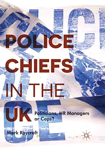 Police Chiefs in the UK: Politicians, HR Managers or Cops? [Paperback]